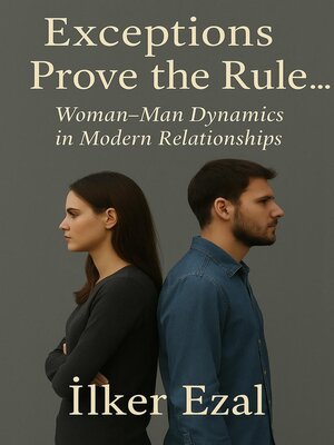 cover image of Exceptions Prove the Rule... Woman-Man Dynamics in Modern Relationships